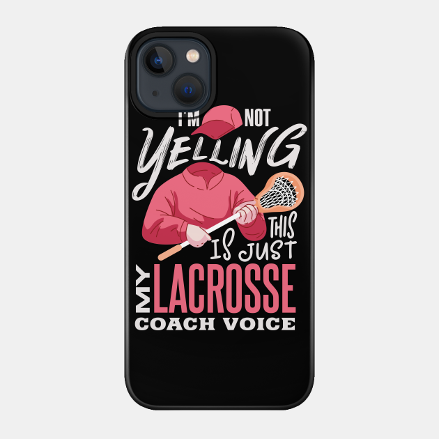 I'm not yelling this is just my lacrosse coach voice - Lacrosse Coach - Phone Case