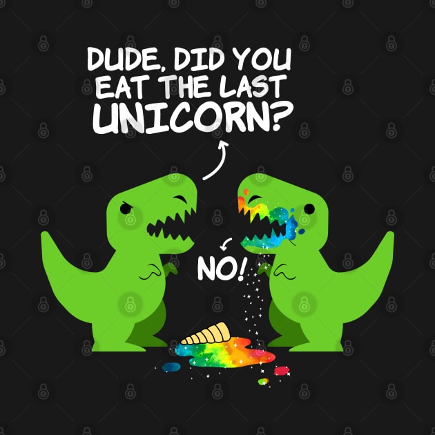 Dude Did You Eat Last Unicorn by Islla Workshop