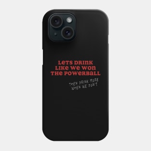 Let's Drink Like We Won The Powerball Phone Case