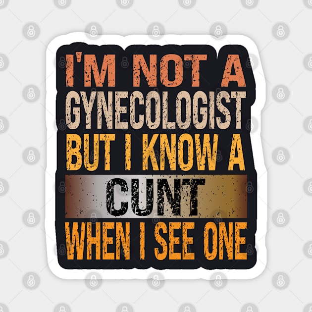 I'M Not A Gynecologist But I Know A Cunt When I See One Vintage Magnet by bladshop