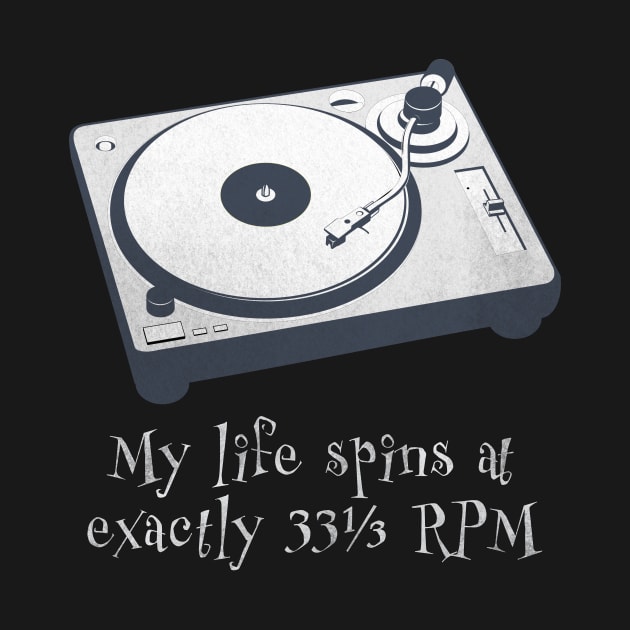 My life spins at exactly 33-1/3 RPM by jdunster