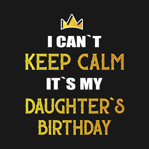 I can`t keep calm it`s my daughter`s birthday by Amrshop87