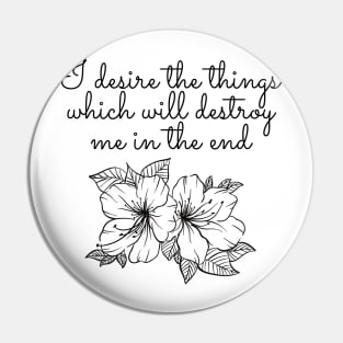 I desire the things - Sylvia Plath Quote Pin