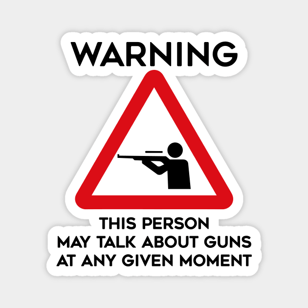 Guns Design Warning This Person May Talk About Guns At Any Given Moment Magnet by TDDesigns