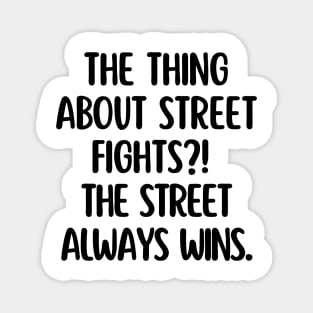 The street always wins. Magnet