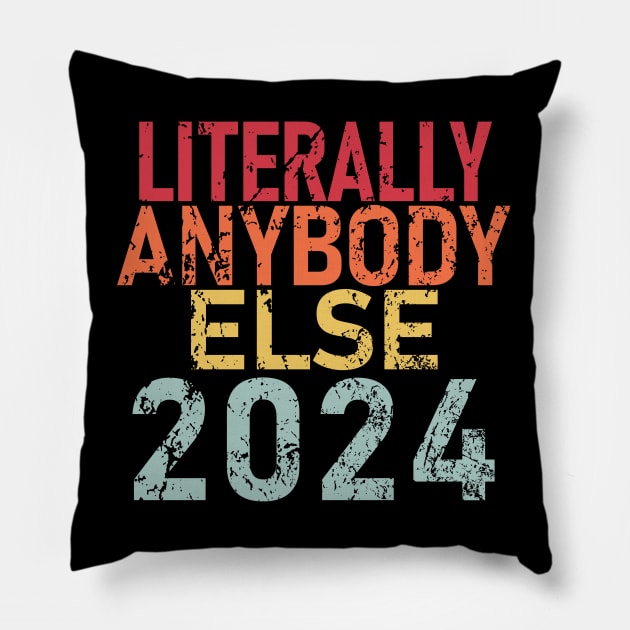 "LITERALLY ANYBODY ELSE 2024" Pillow by Decamega