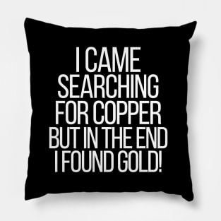 I came searching for copper, but in the end I found gold! Pillow