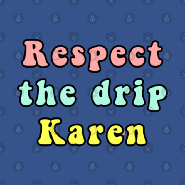 Discover Respect the drip karen - Respect The Drip Karen - T-Shirt