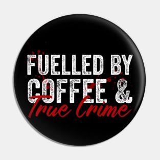 Fuelled By Coffee And True Crime Lover Pin