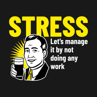 Stress Let's Manage it by Doing Any Work T-Shirt