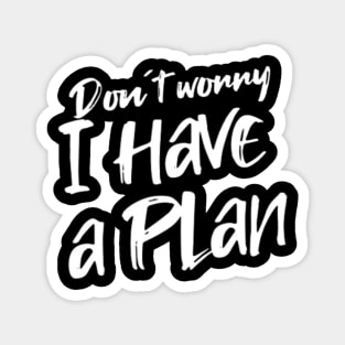 Don´t worry i have a plan (White letter) Magnet