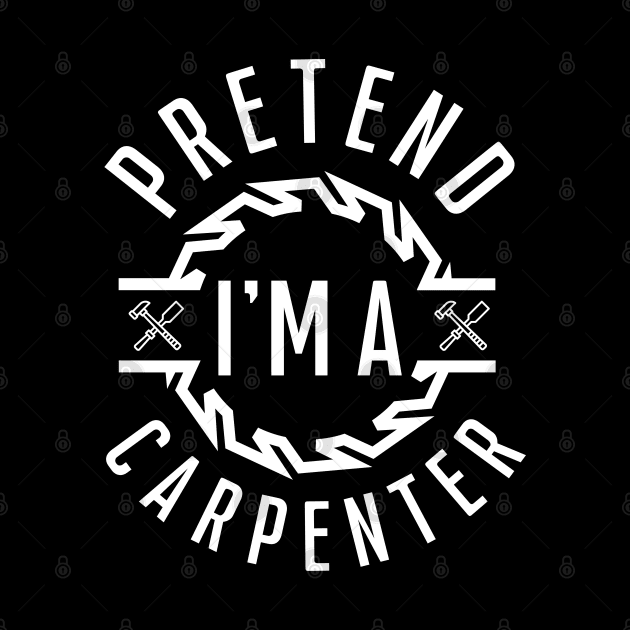 Pretend I'm A Carpenter by click2print