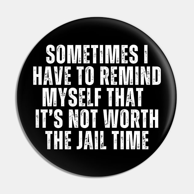 Sometimes I Have To Remind Myself That It's Not Worth The Jail Time Pin by Metavershort