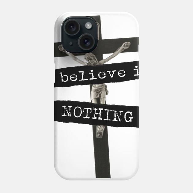 I Believe In Nothing Phone Case by artpirate