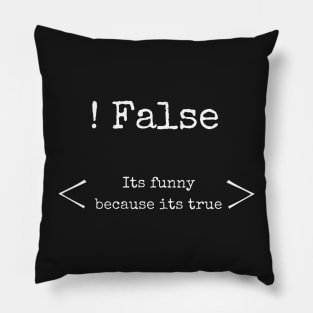 !false, its funny because its true Pillow