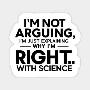 I'm not arguing, I'm just explaining why I'm right...with science. Magnet