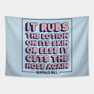 It rubs the lotion on its skin or else it gets the hose again Tapestry