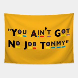 You Ain't Got No Job Tommy! Tapestry