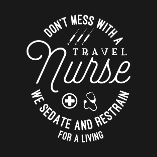 Travel Nurse | We Sedate And Restrain For A Living | Fun T-Shirt