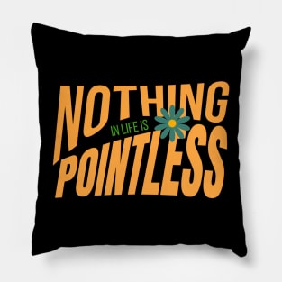 Nothing in life is pointless inspirational quote Pillow