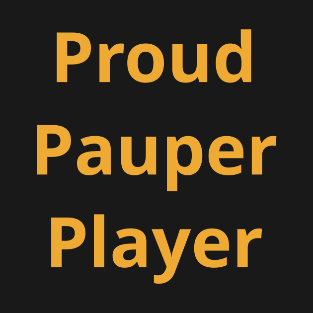 Proud Pauper Player | MTG Gold Font | by ChristophZombie