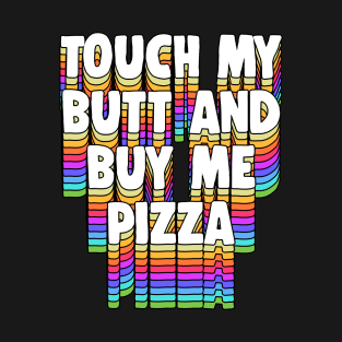 Touch My Butt & Buy Me Pizza - Meme Funny Typographic Design T-Shirt