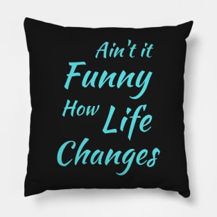 Aint It Funny How Life Changes - Black And Blue Simple Font - Gift For Country Music Lovers - Funny Meme Sarcastic Satire Pillow