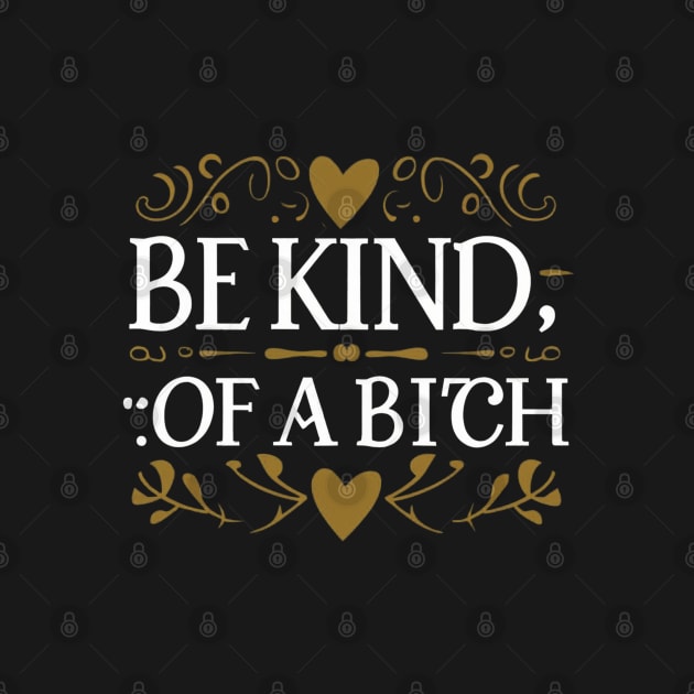 Funny Saying be kind of a bitch by Aldrvnd