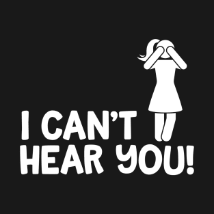 I Can't Hear You Female T-Shirt