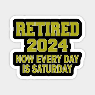 Retired 2024 Now Every Day is Saturday Magnet