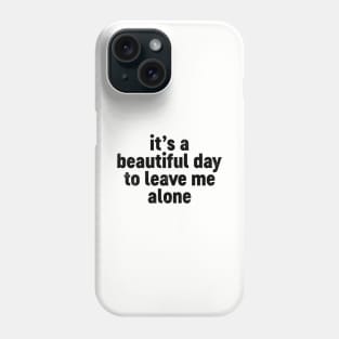 It's A Beautiful Day To Leave Me Alone (Black) Funny Phone Case