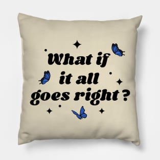 what if it all goes right? Pillow