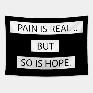 PAIN IS REAL BUT SO IS HOPE Tapestry