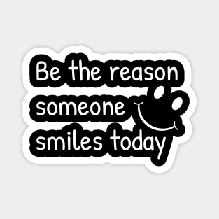 Be The Reason Someone Smiles Today Magnet