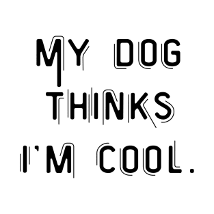 my dog thinks I'm cool. T-Shirt