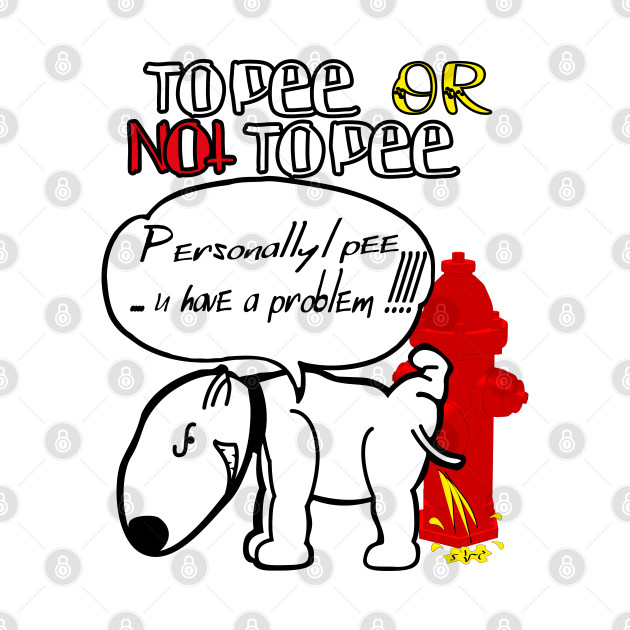 To Pee Or Not To Pee dog peeing funny by OCEAN ART SHOP