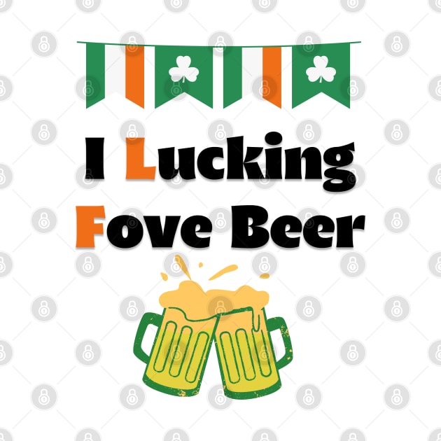 Saint Patricks Day, I Lucking Fove Beer by LetsGetInspired