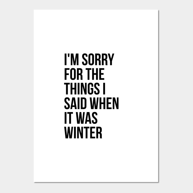 I M Sorry For The Things I Said When It Was Winter Im Sorry For