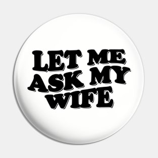 Funny Husband Shirt, Let Me Ask My Wife, Funny Marriage Life Tee, Gift From Wife, Husband and Wife Humor Tee, Funny Decision Making Tee Pin