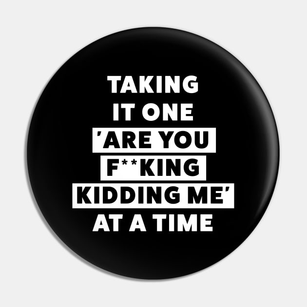 Funny - taking it one are you f**king kidding me at a time... Pin by Room Thirty Four