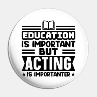 Education is important, but acting is importanter Pin