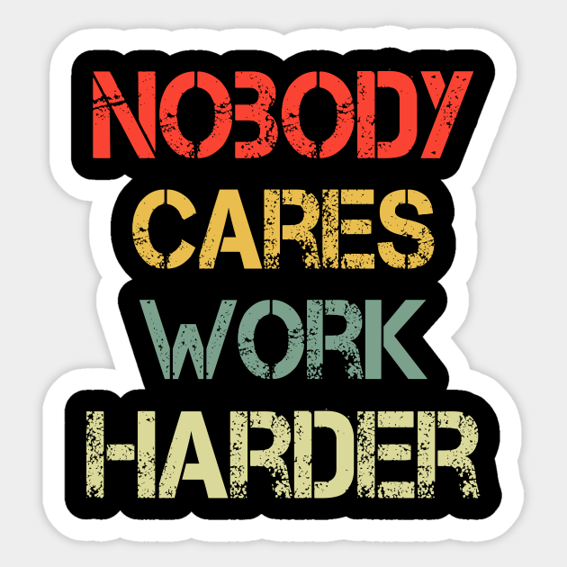 Retro Nobody Cares Work Harder Sarcastic Motivational Gift Sticker - Nobody Cares Work Harder Funny Workout - Sticker