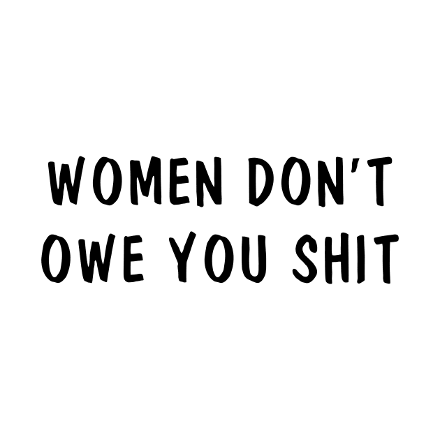 Women Don't Owe You Shit Funny by Suchmugs