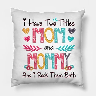 I Have Two Titles Mom And Mommy And I Rock Them Both Wildflower Happy Mother's Day Pillow