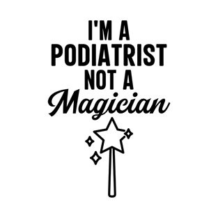 I'm A Podiatrist Not A Magician T-Shirt