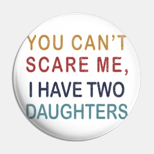 Funny dad shirt | You Cant Scare Me, I have Two Daughters Pin