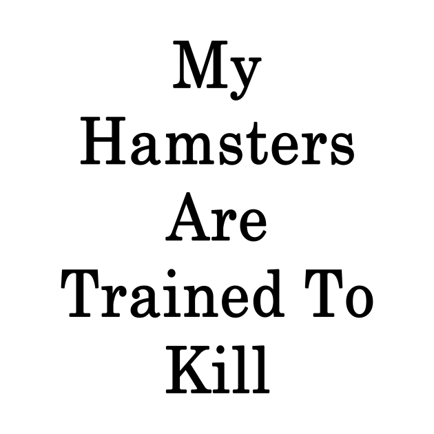 My Hamsters Are Trained To Kill by supernova23