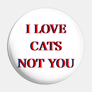 I love cats not you Pin