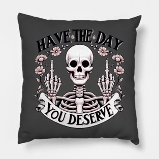 Have the day you deserve Pillow