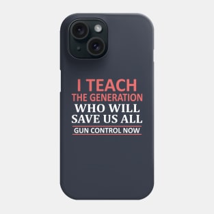 Teacher Gun Control Now Anti Gun T Shirt Phone Case